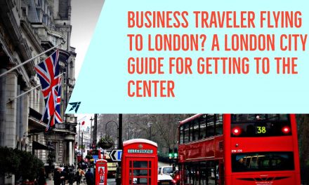 Business Traveler Flying to London? A London City Guide for Getting to the Center